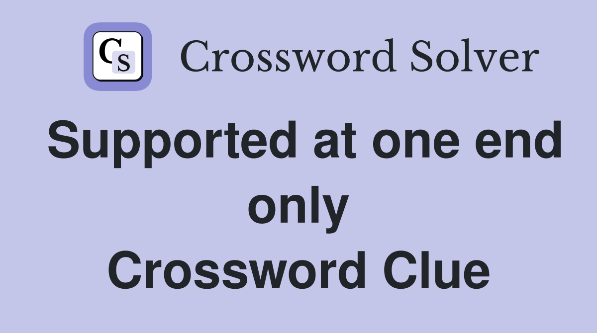 Supported at one end only Crossword Clue