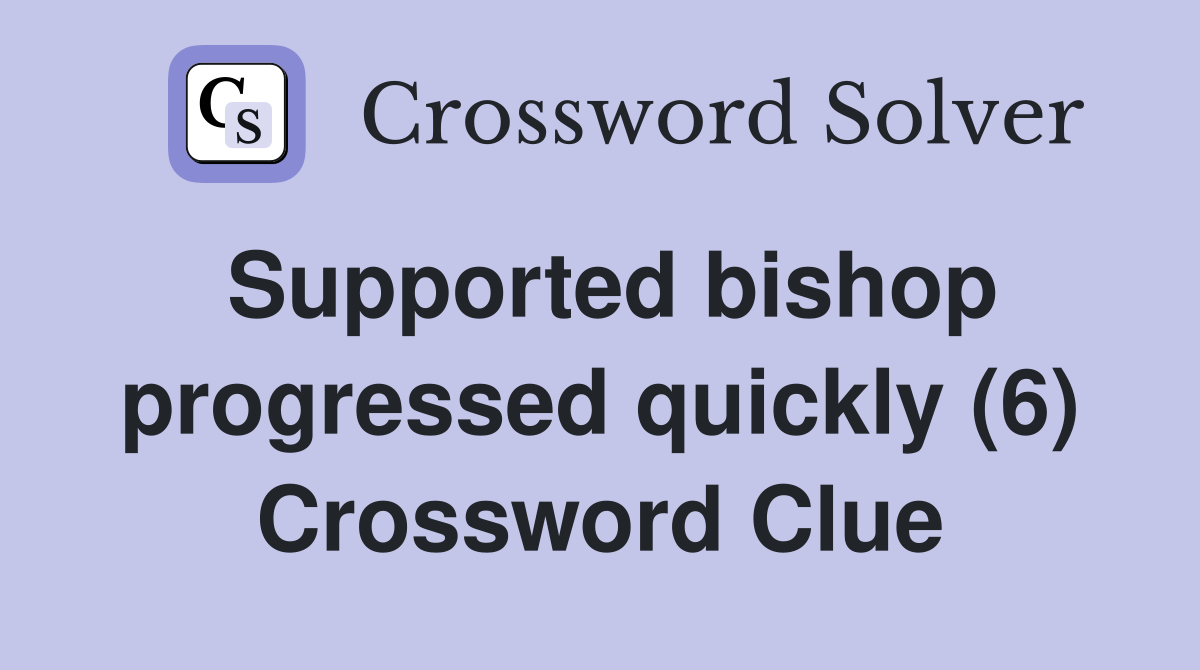 Supported bishop progressed quickly (6) Crossword Clue