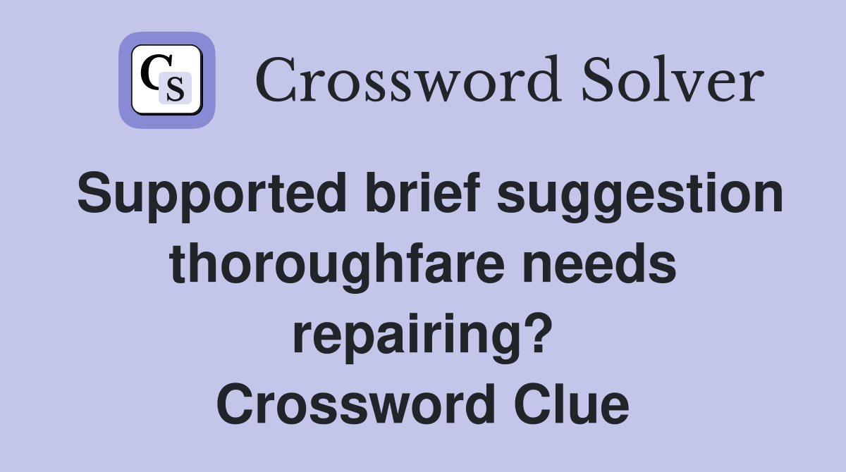 Supported brief suggestion thoroughfare needs repairing? Crossword Clue
