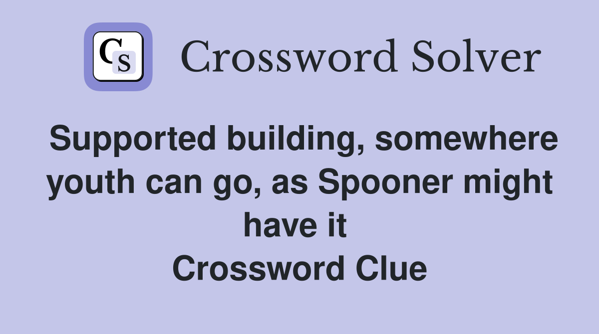 Supported building, somewhere youth can go, as Spooner might have it  Crossword Clue