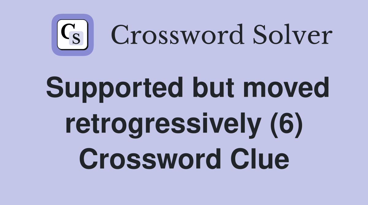 Supported but moved retrogressively (6) Crossword Clue