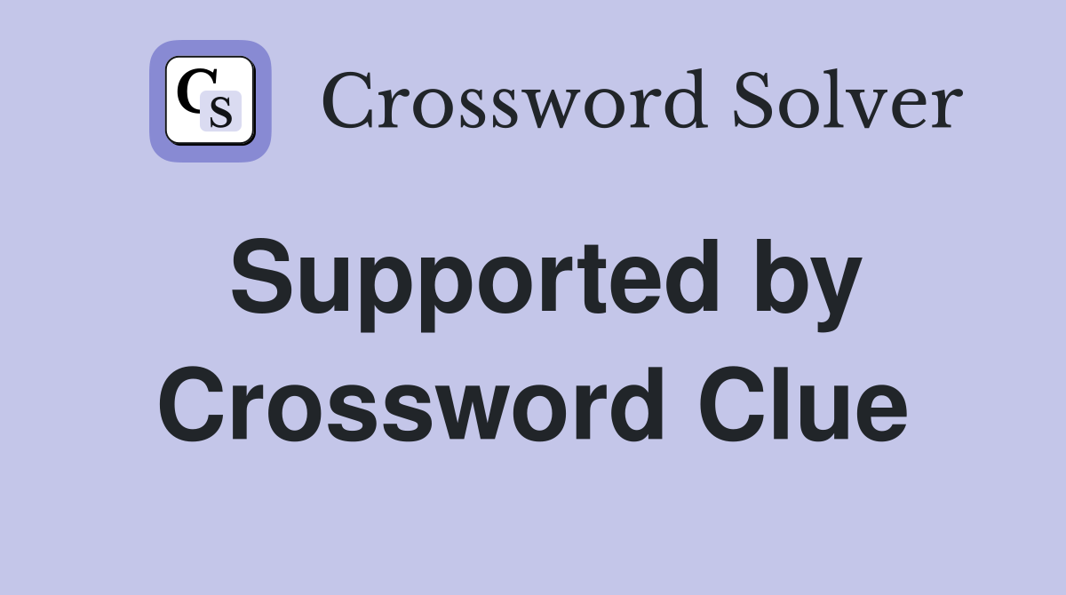 Supported by Crossword Clue