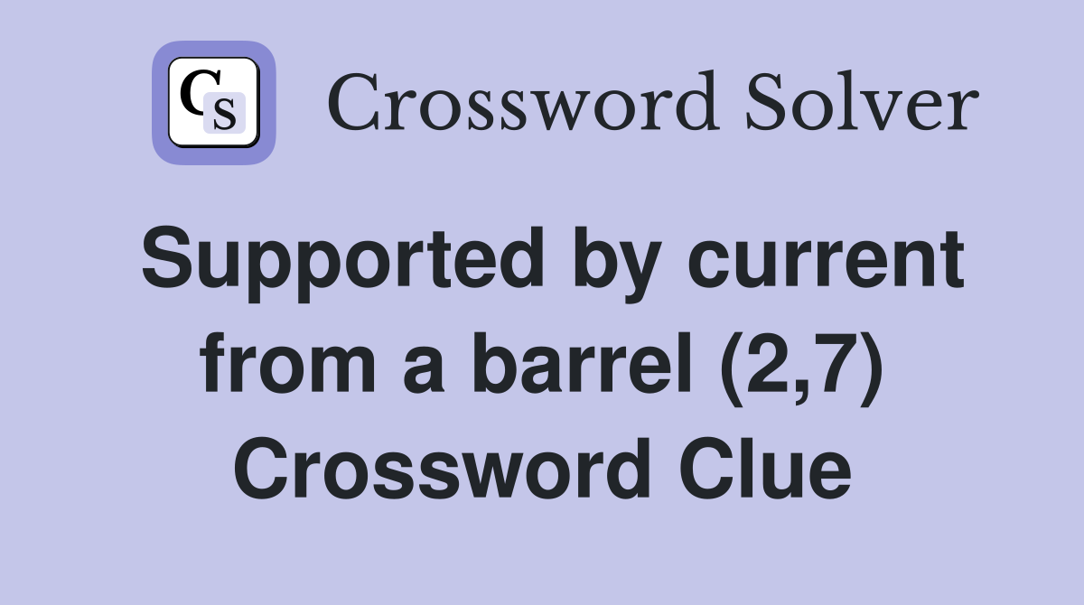 Supported by current from a barrel (2,7) Crossword Clue