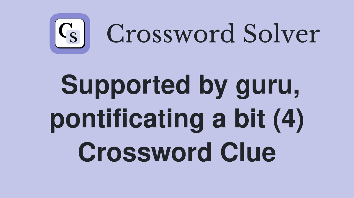 Supported by guru, pontificating a bit (4) Crossword Clue