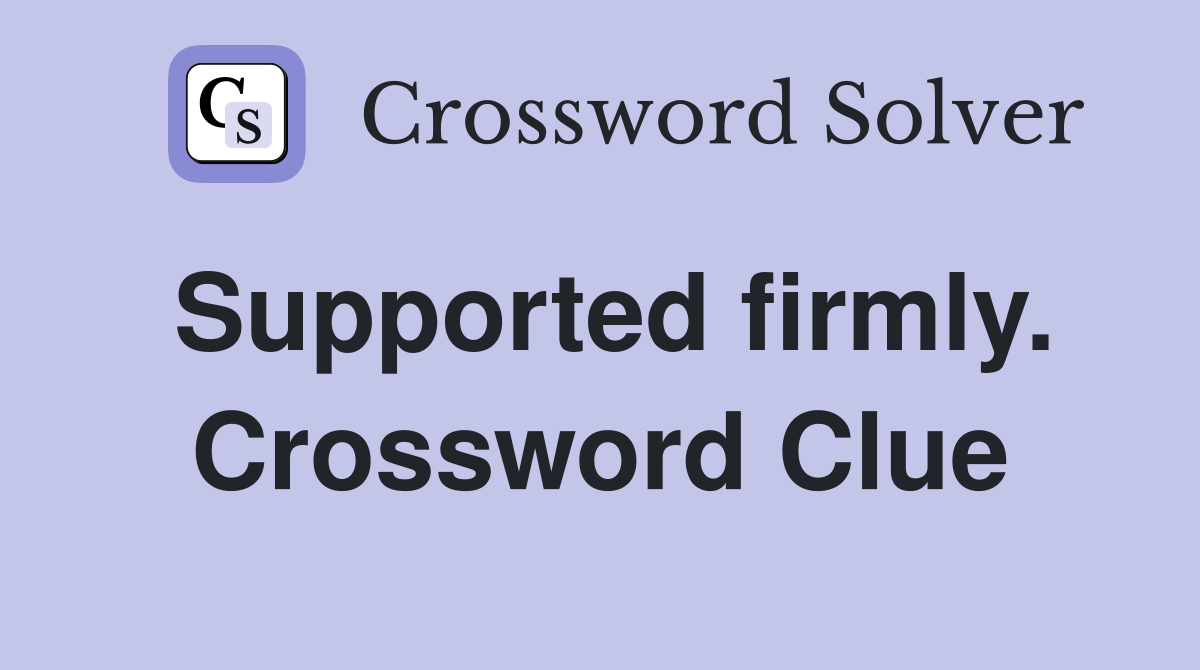 Supported firmly. Crossword Clue