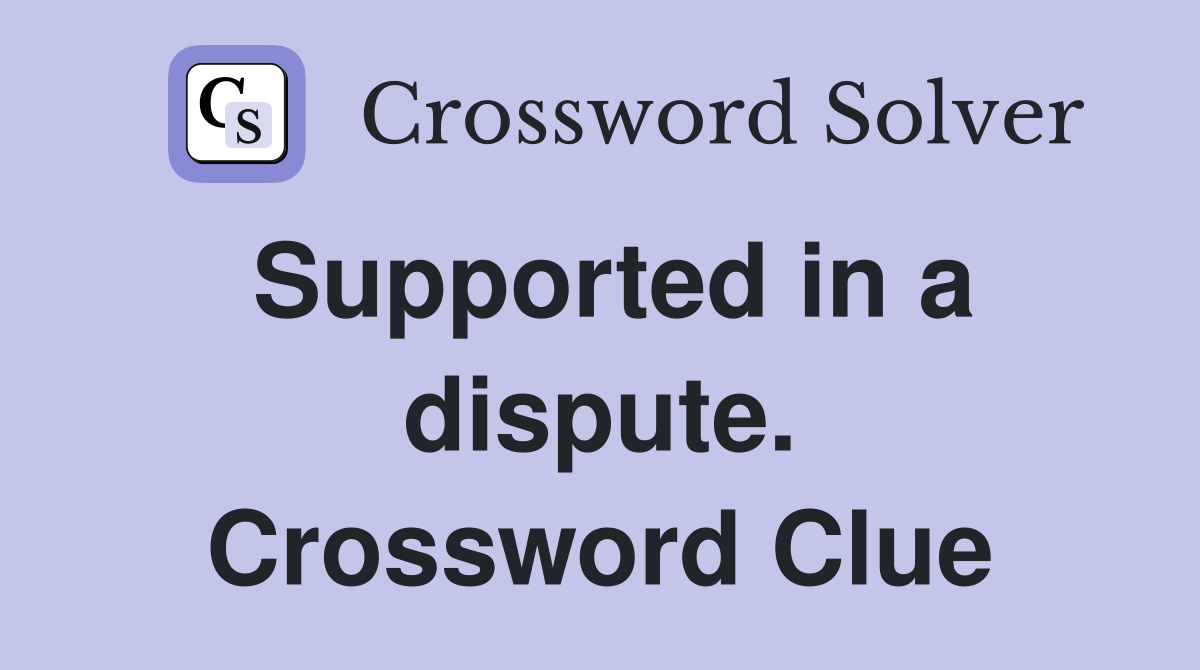 Supported in a dispute. Crossword Clue