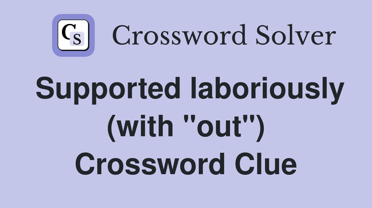Supported laboriously (with "out") Crossword Clue