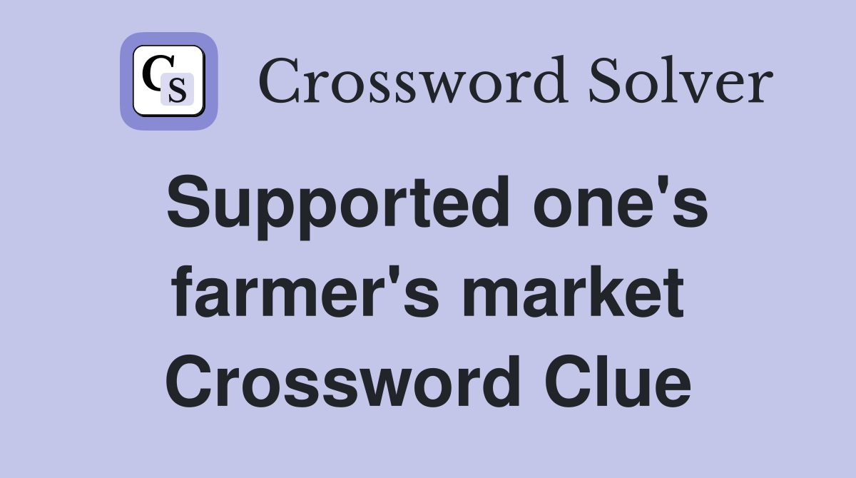 Supported one's farmer's market Crossword Clue