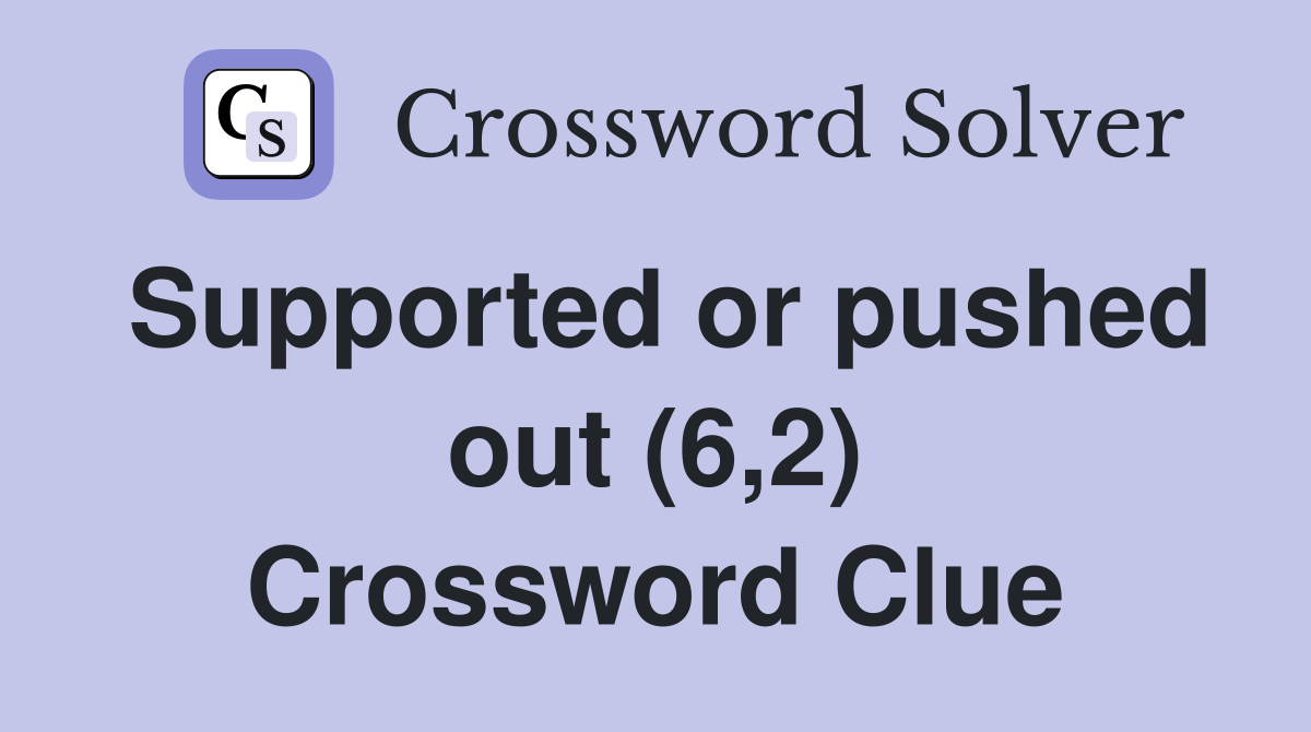 Supported or pushed out (6,2) Crossword Clue