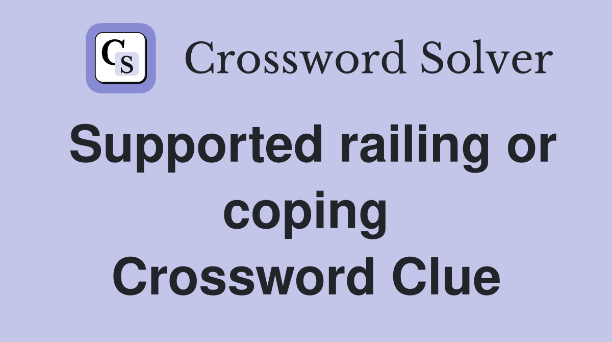 Supported railing or coping Crossword Clue