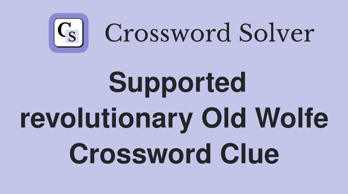 Supported revolutionary Old Wolfe Crossword Clue