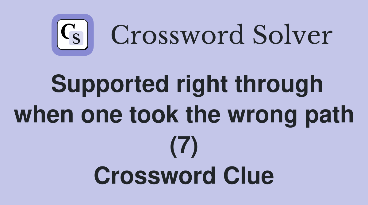 Supported right through when one took the wrong path (7) Crossword Clue