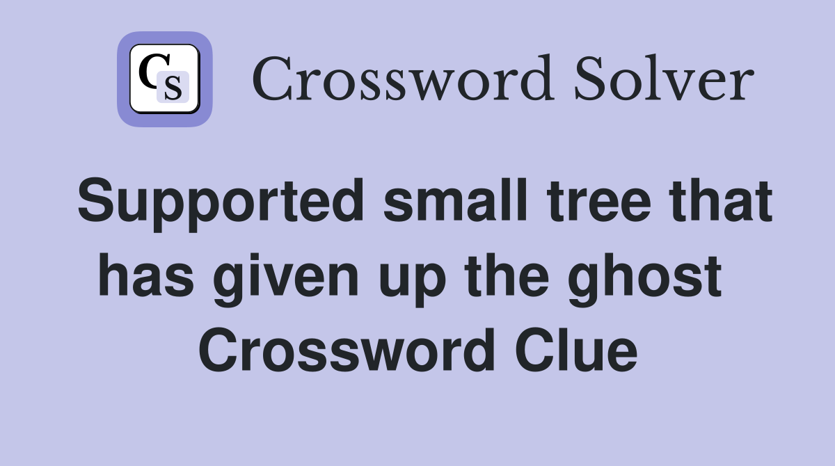 Supported small tree that has given up the ghost  Crossword Clue