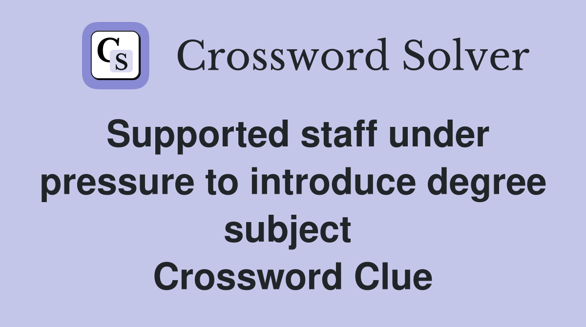 Supported staff under pressure to introduce degree subject  Crossword Clue