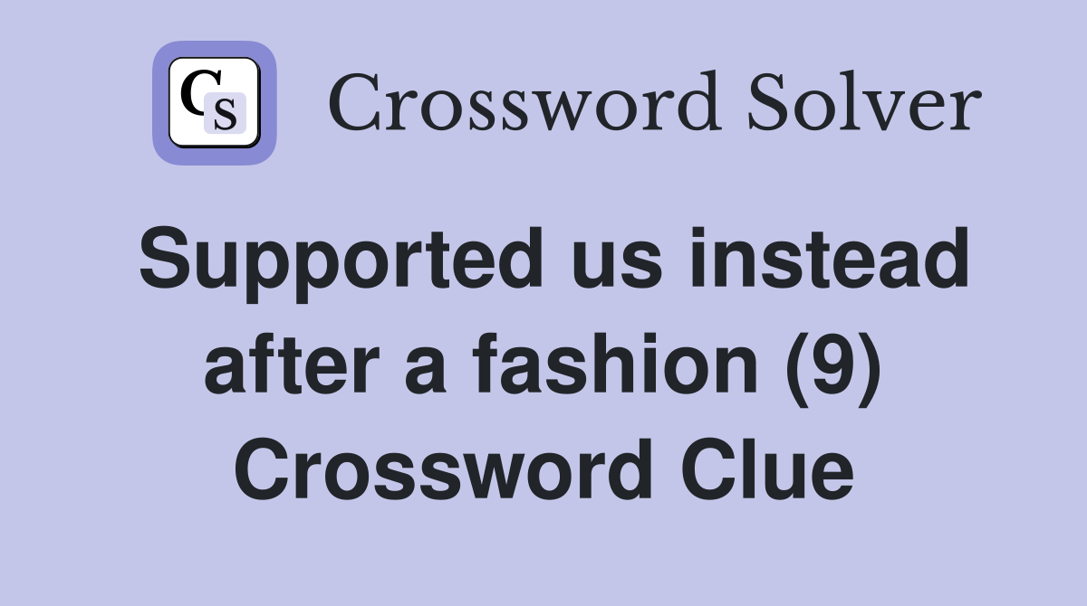 Supported us instead after a fashion (9) Crossword Clue