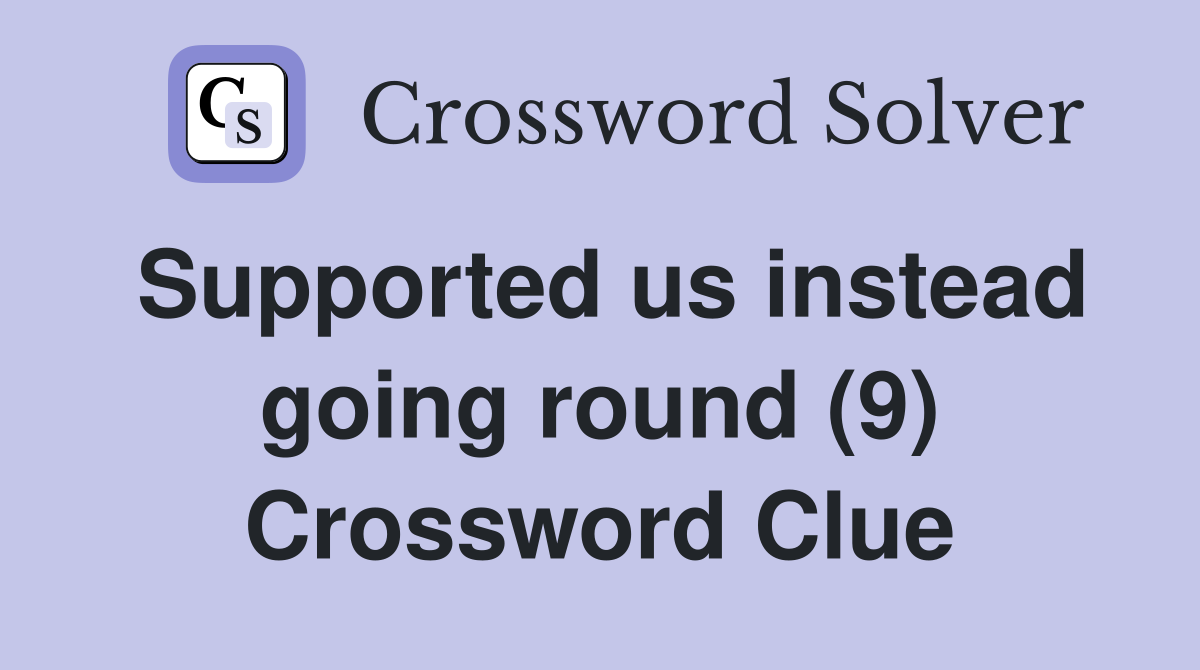Supported us instead going round (9) Crossword Clue