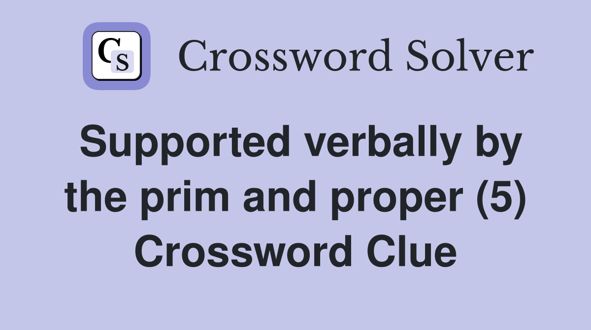Supported verbally by the prim and proper (5) Crossword Clue