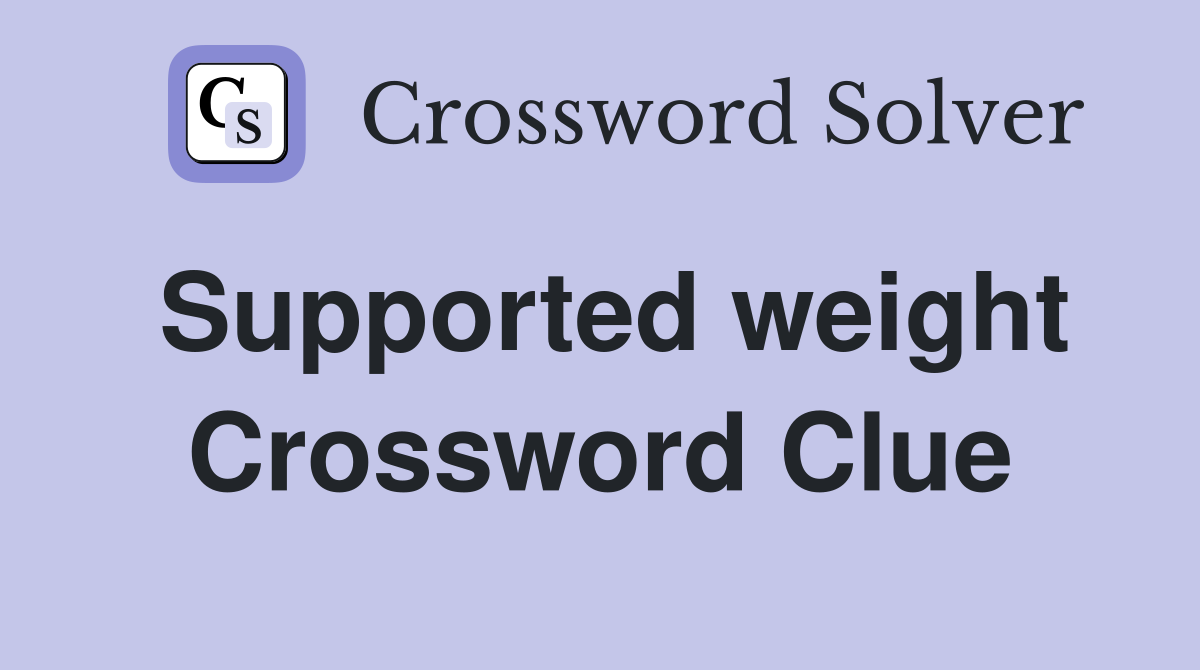 Supported weight Crossword Clue
