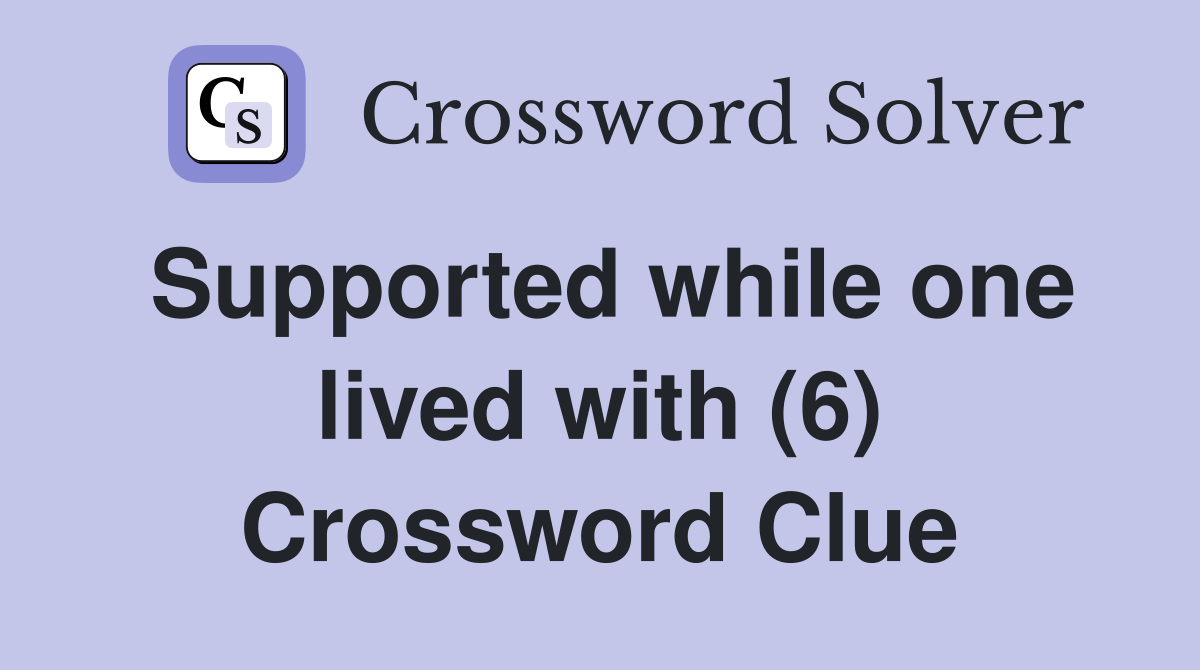 Supported while one lived with (6) Crossword Clue