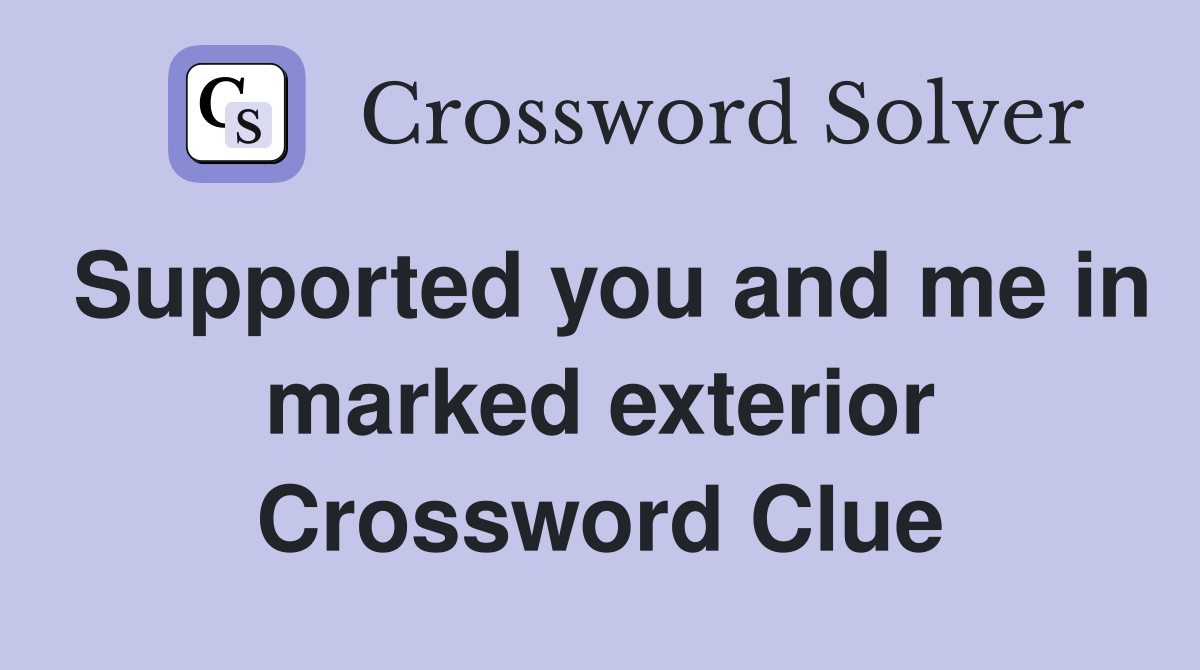 Supported you and me in marked exterior Crossword Clue