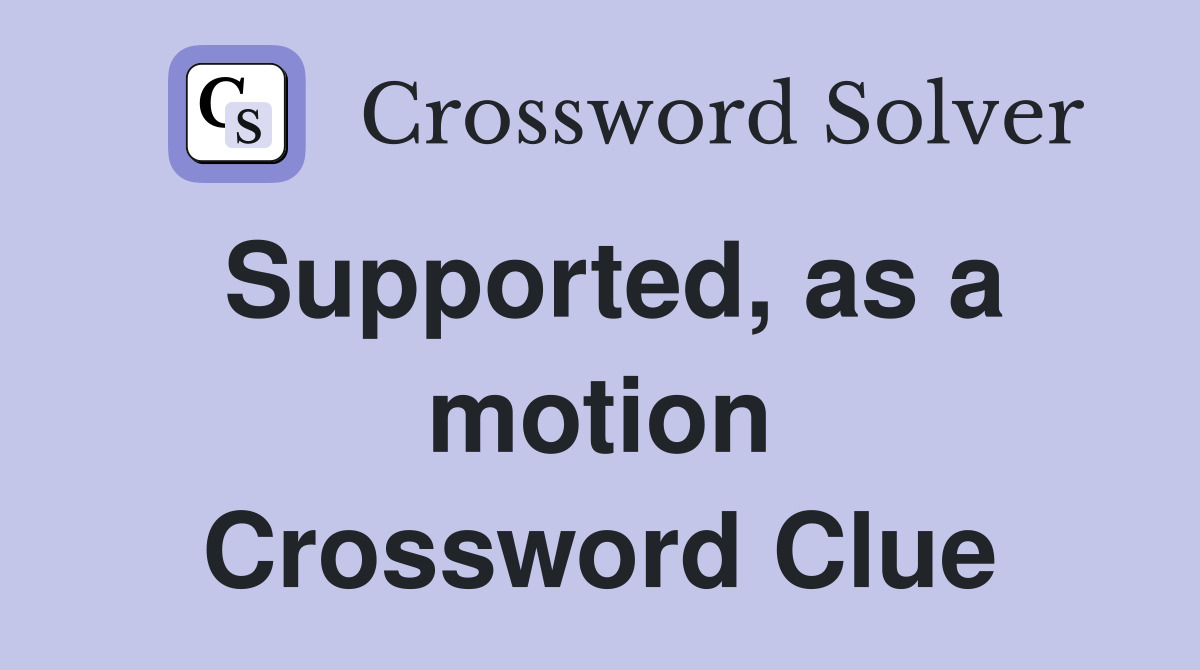 Supported, as a motion Crossword Clue