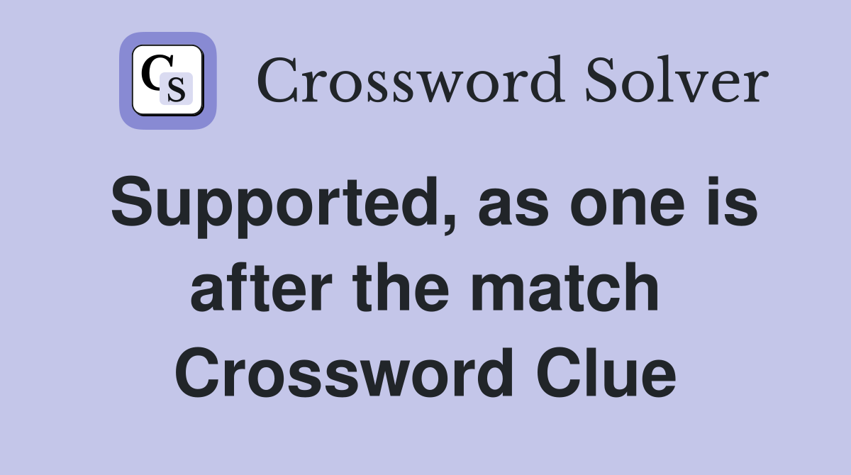 Supported, as one is after the match Crossword Clue