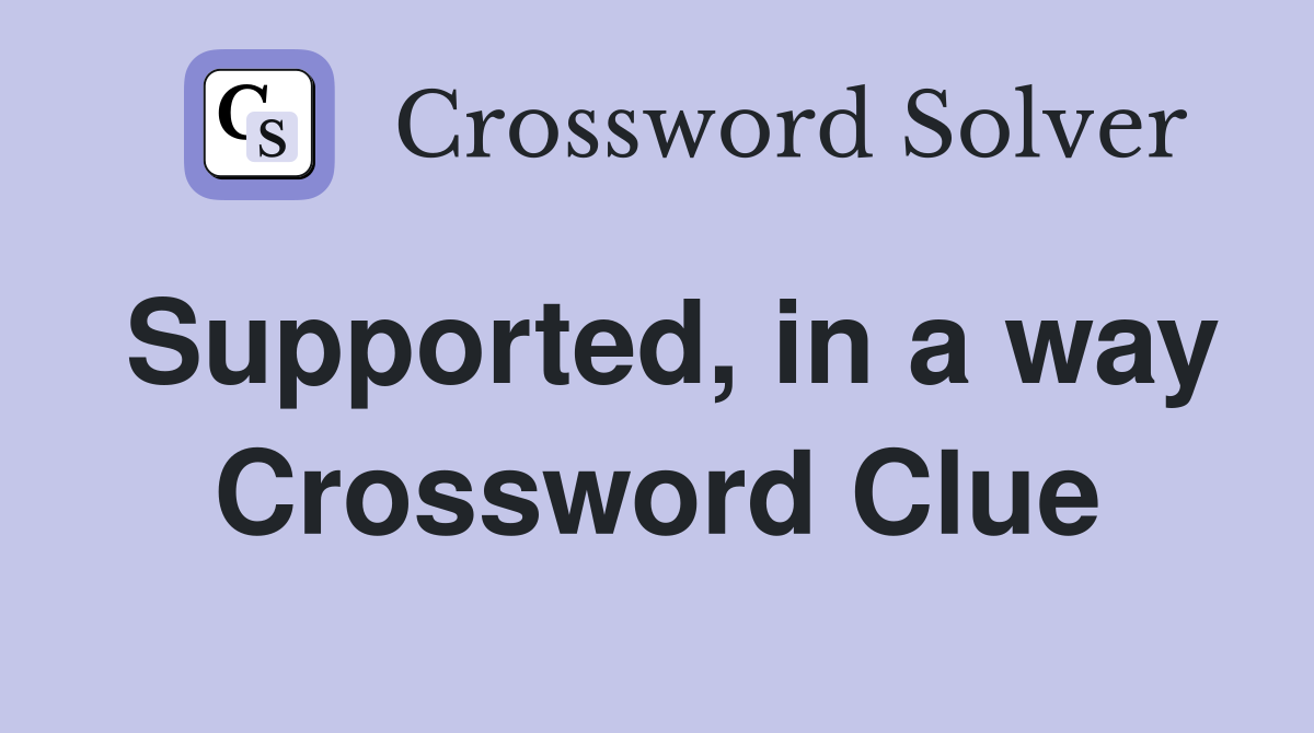 Supported, in a way Crossword Clue