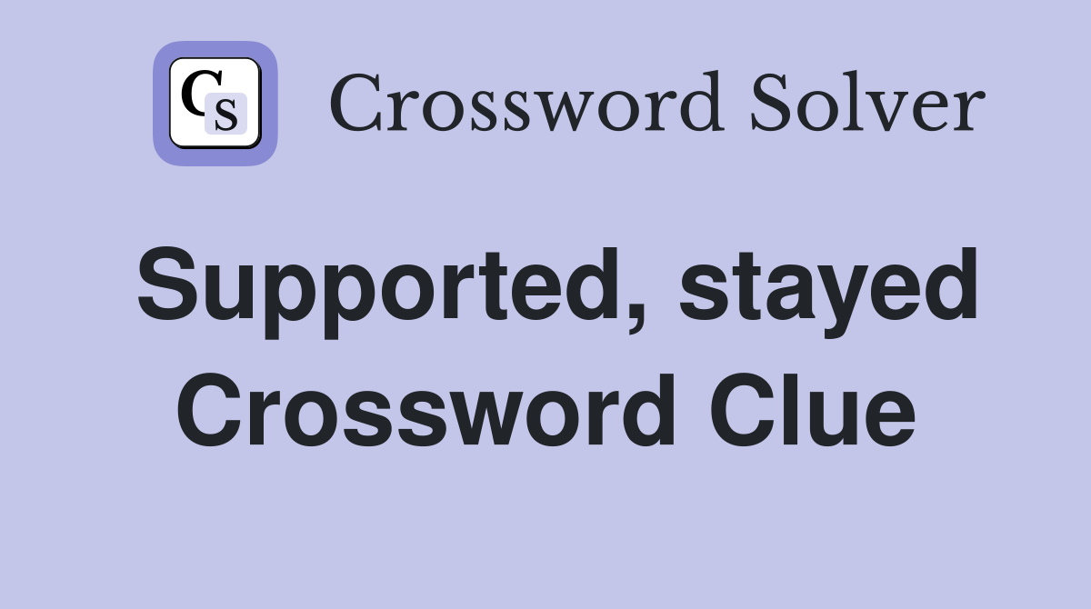 Supported, stayed Crossword Clue