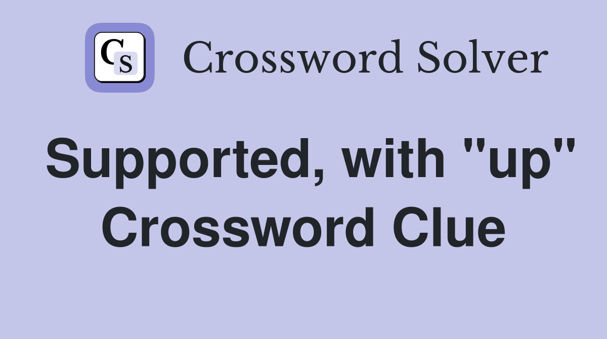 Supported, with "up" Crossword Clue