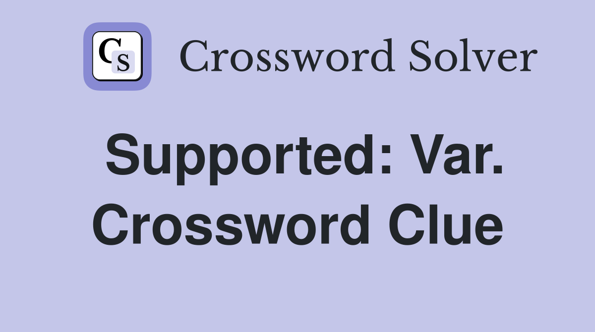 Supported: Var. Crossword Clue