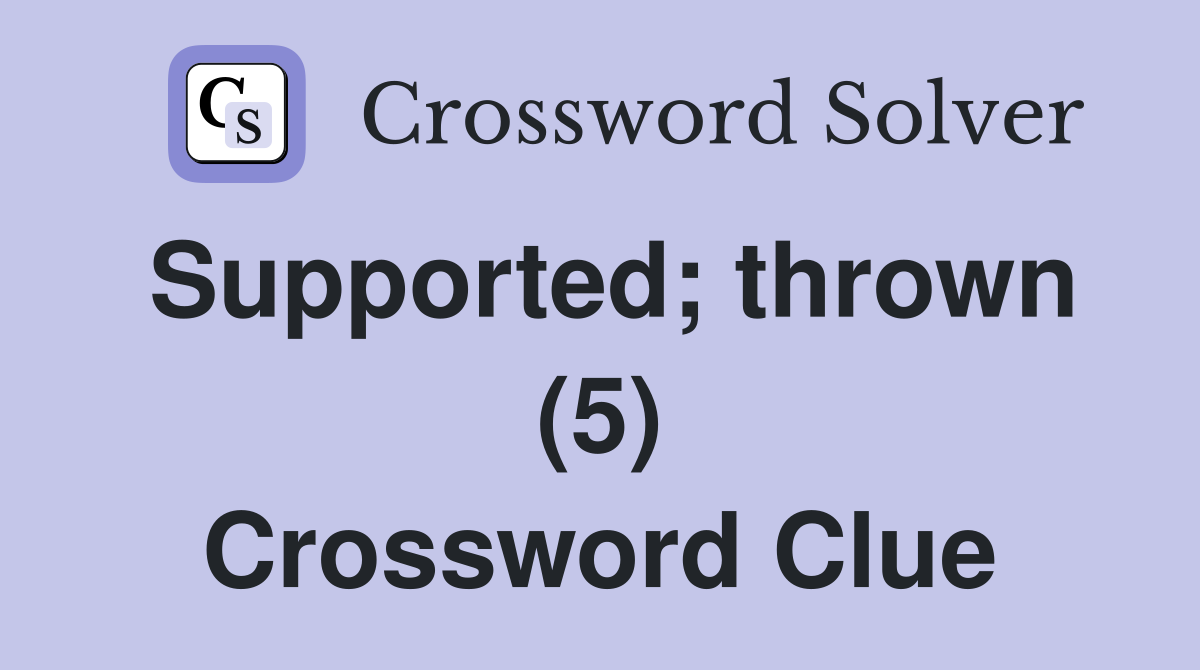 Supported; thrown (5) Crossword Clue