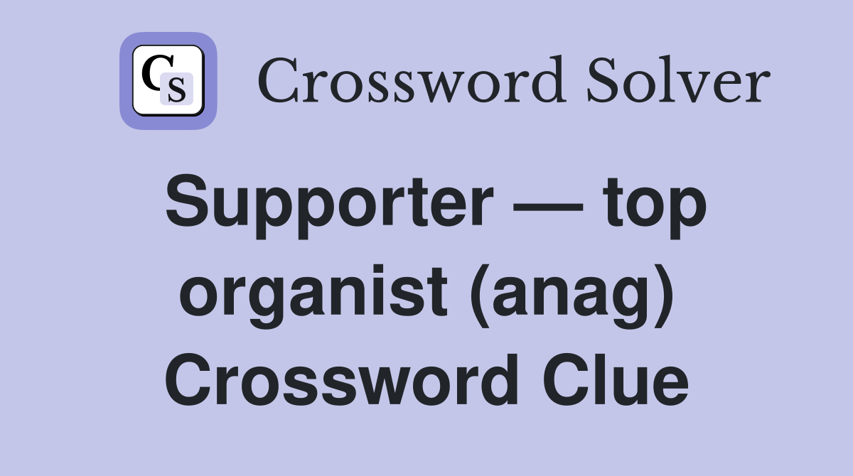 Supporter — top organist (anag) Crossword Clue