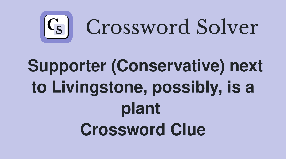 Supporter (Conservative) next to Livingstone, possibly, is a plant  Crossword Clue