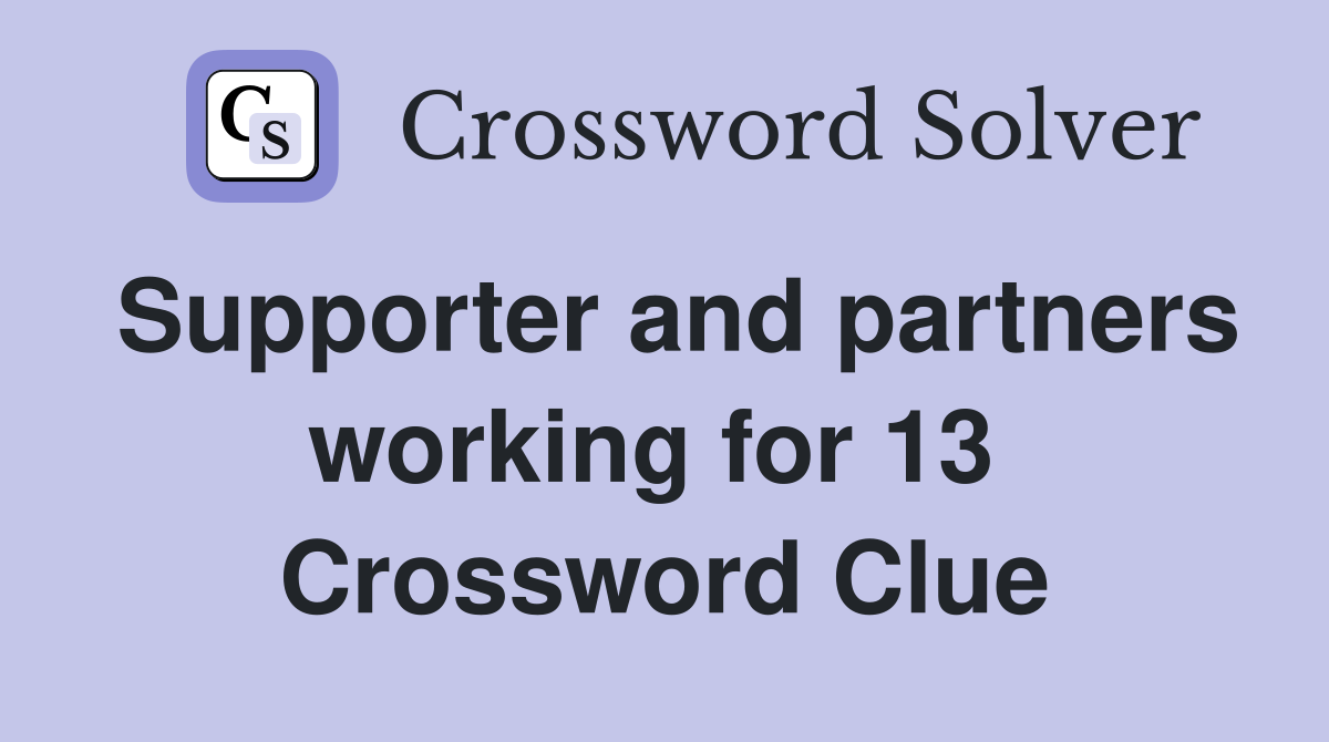 Supporter and partners working for 13  Crossword Clue