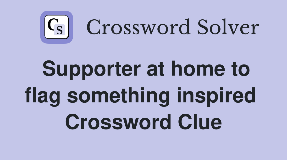 Supporter at home to flag something inspired  Crossword Clue