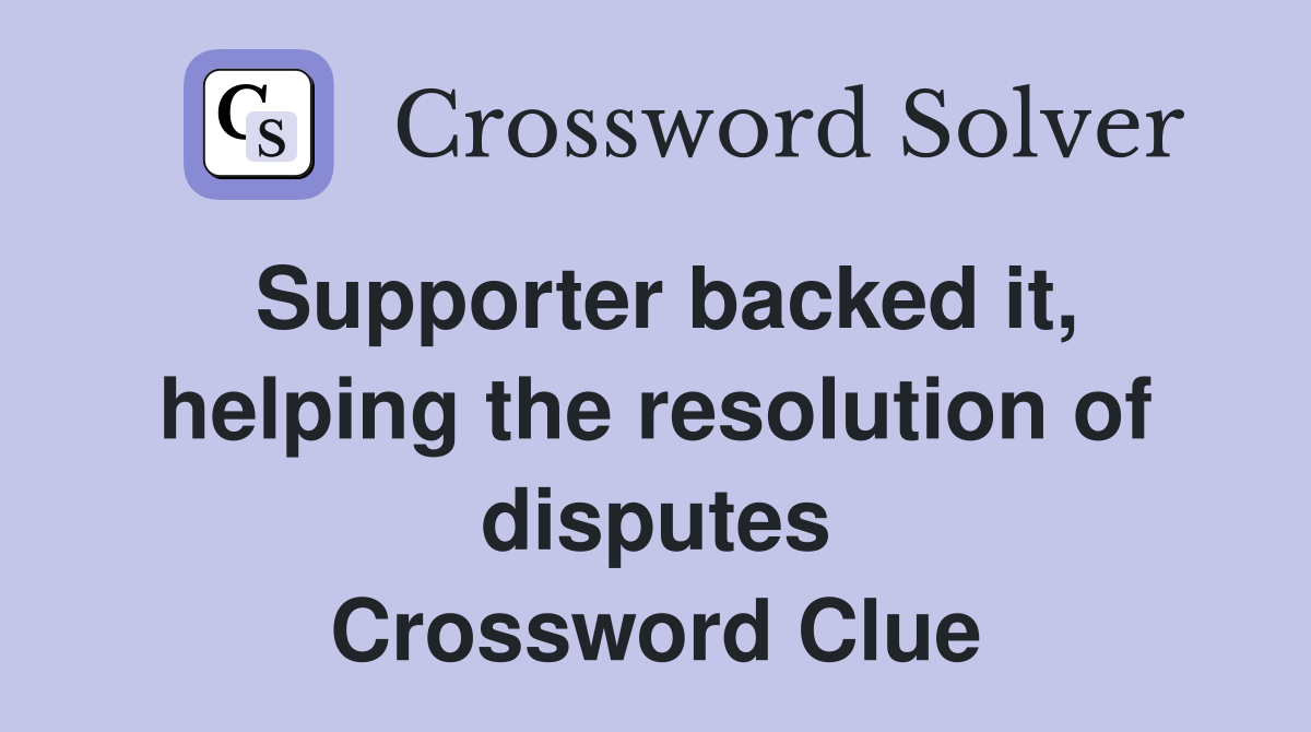 Supporter backed it, helping the resolution of disputes Crossword Clue