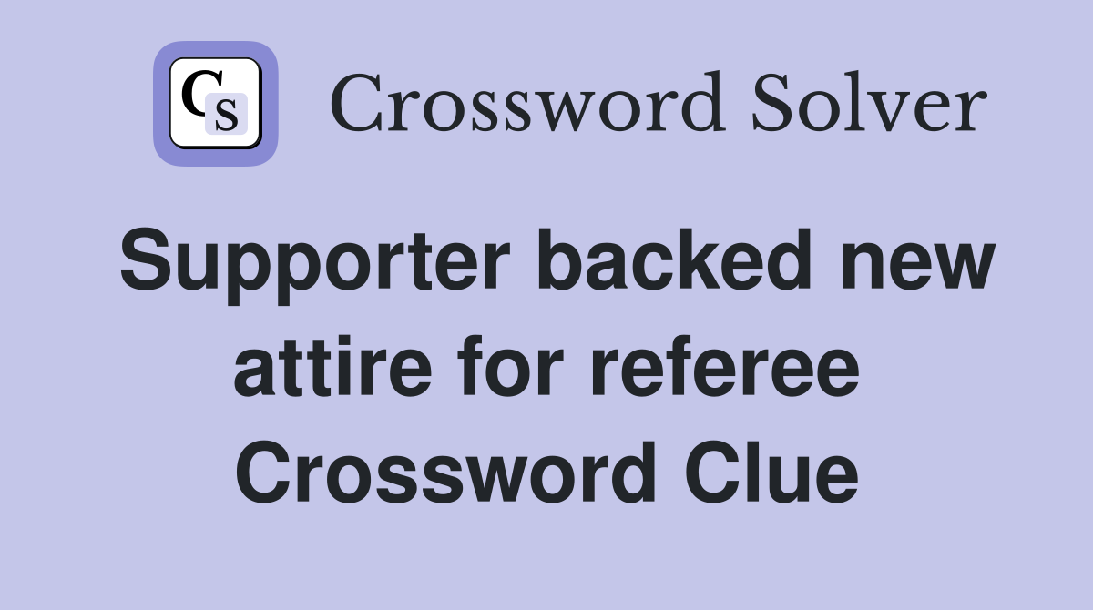 Supporter backed new attire for referee Crossword Clue