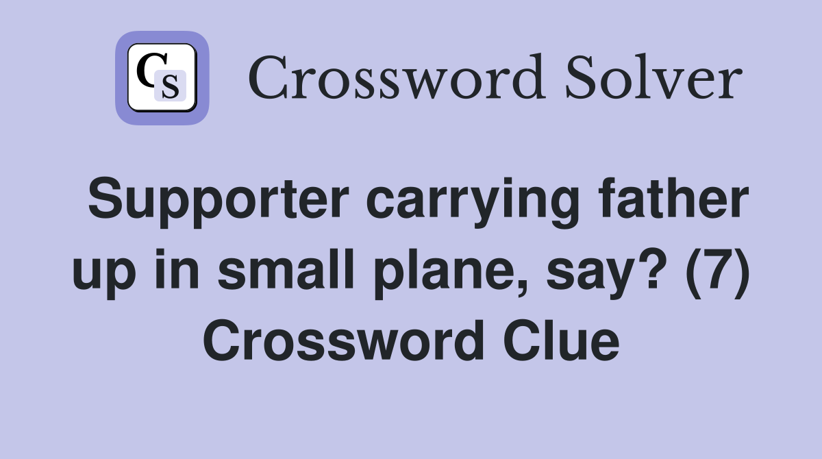 Supporter carrying father up in small plane, say? (7) Crossword Clue