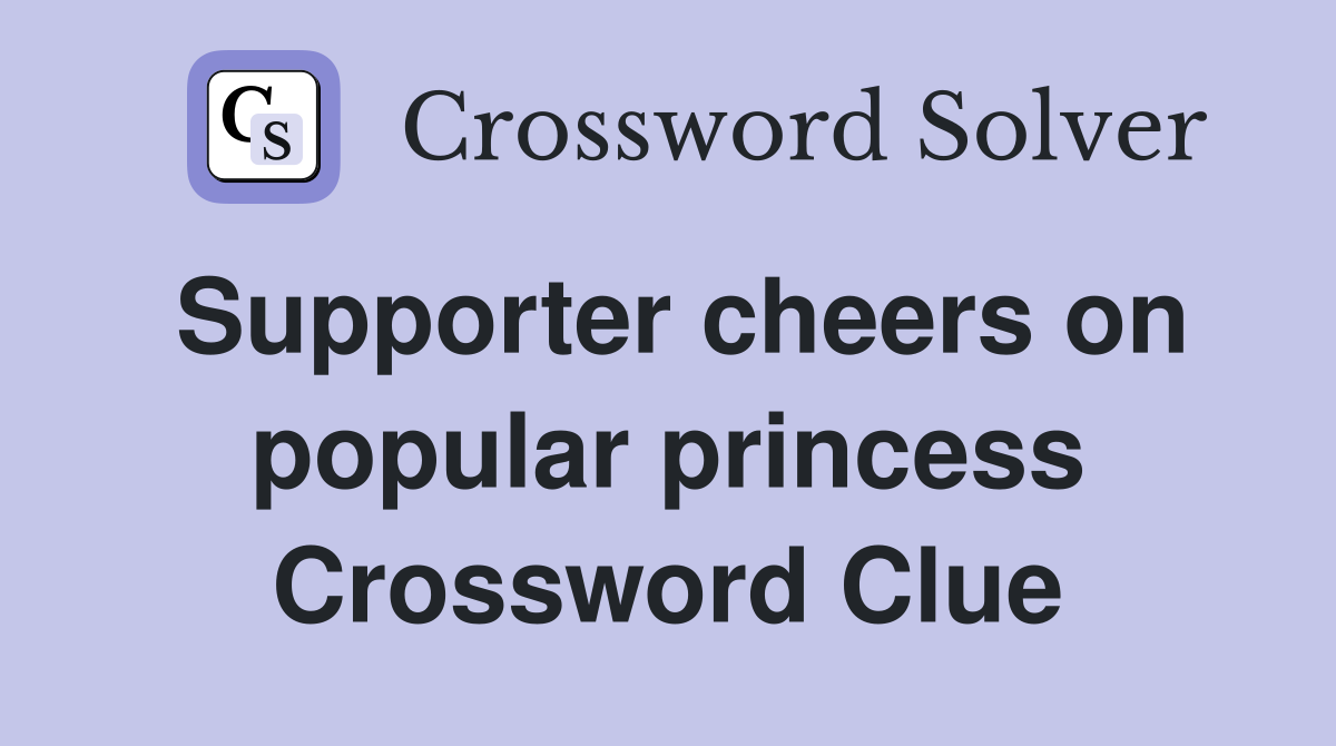 Supporter cheers on popular princess Crossword Clue