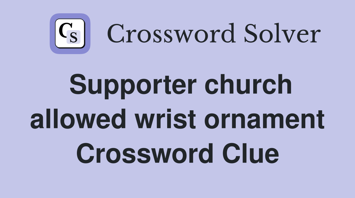 Supporter church allowed wrist ornament Crossword Clue