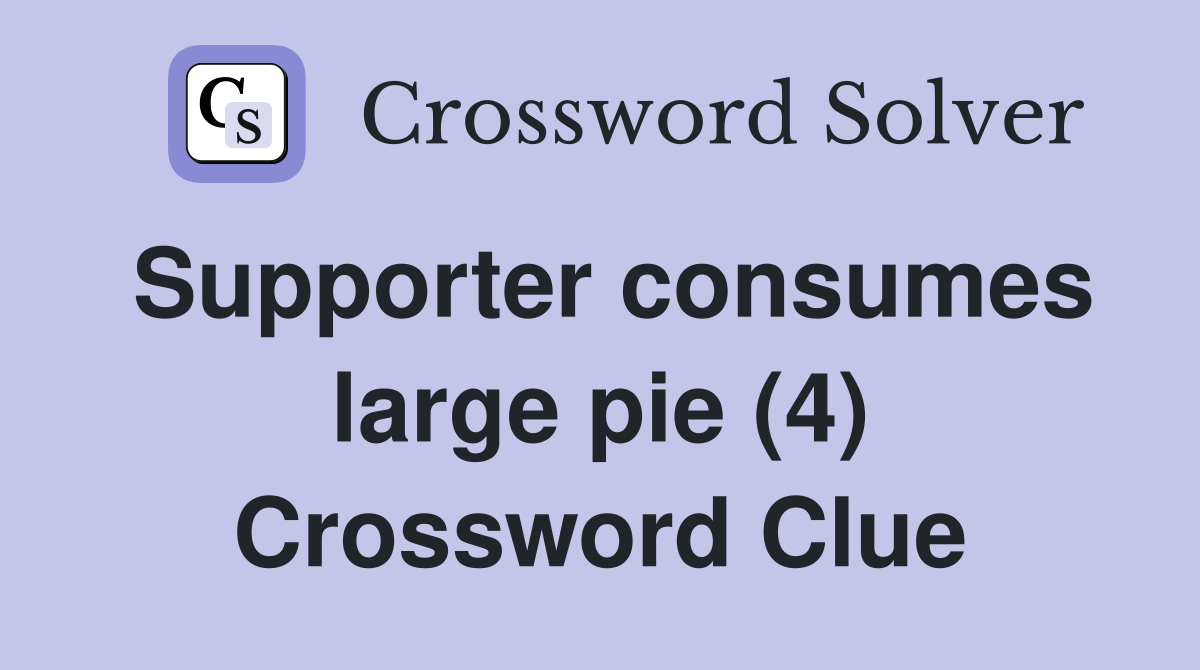 Supporter consumes large pie (4) Crossword Clue