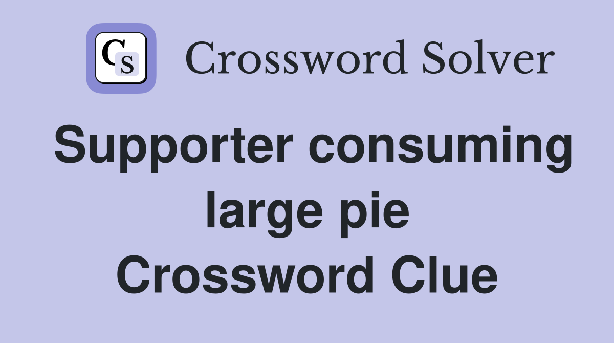 Supporter consuming large pie Crossword Clue