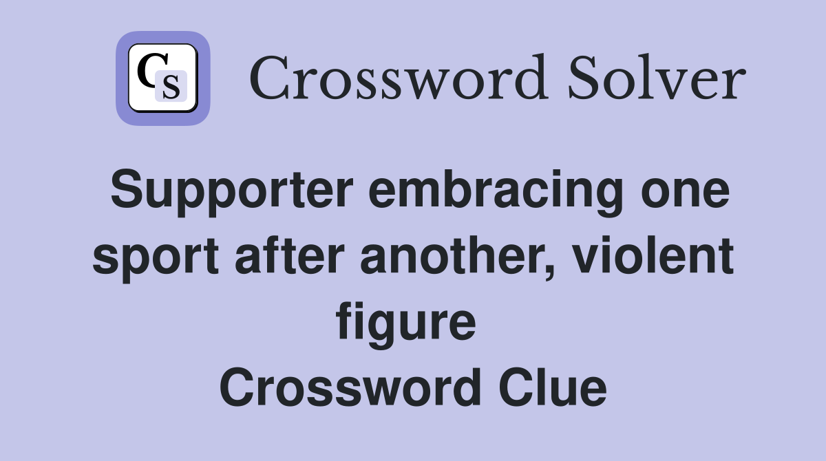 Supporter embracing one sport after another, violent figure  Crossword Clue