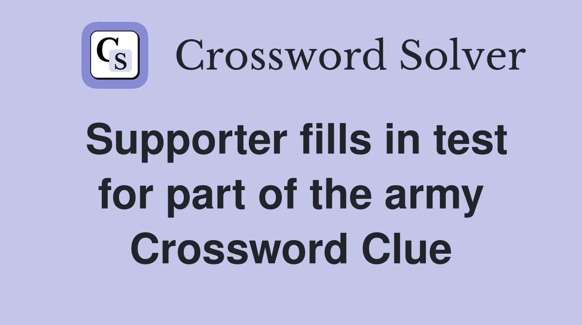 Supporter fills in test for part of the army Crossword Clue
