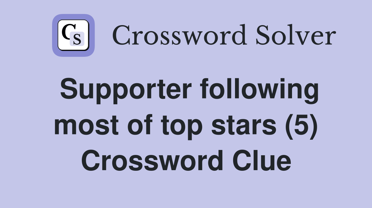 Supporter following most of top stars (5) Crossword Clue