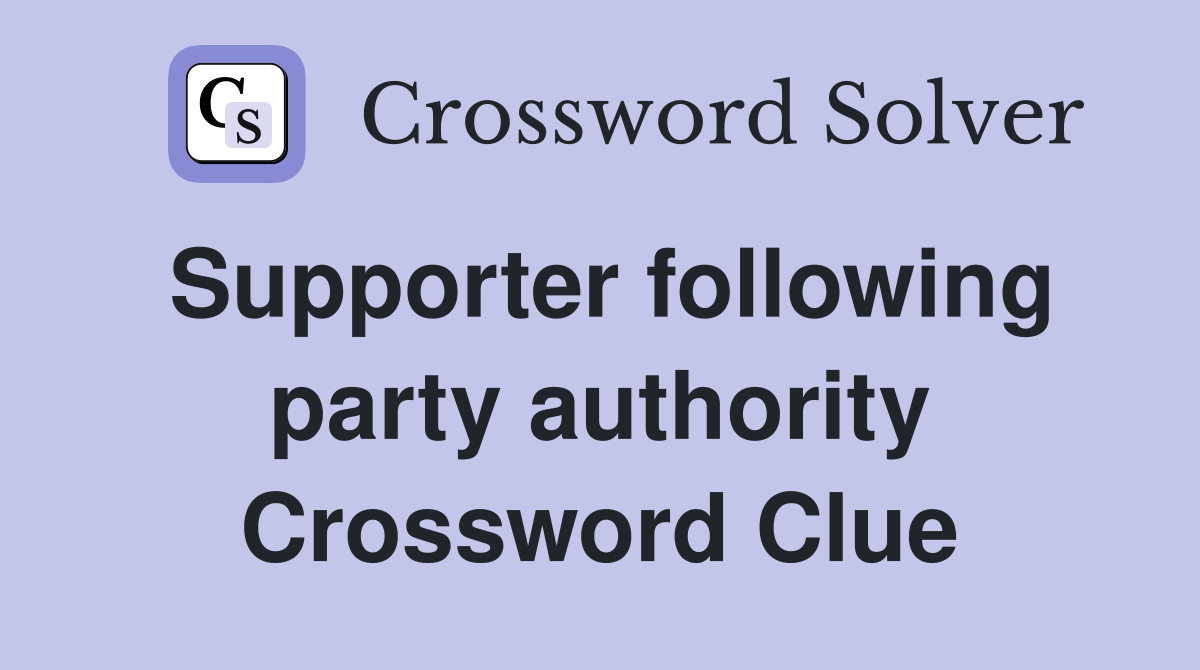 Supporter following party authority Crossword Clue