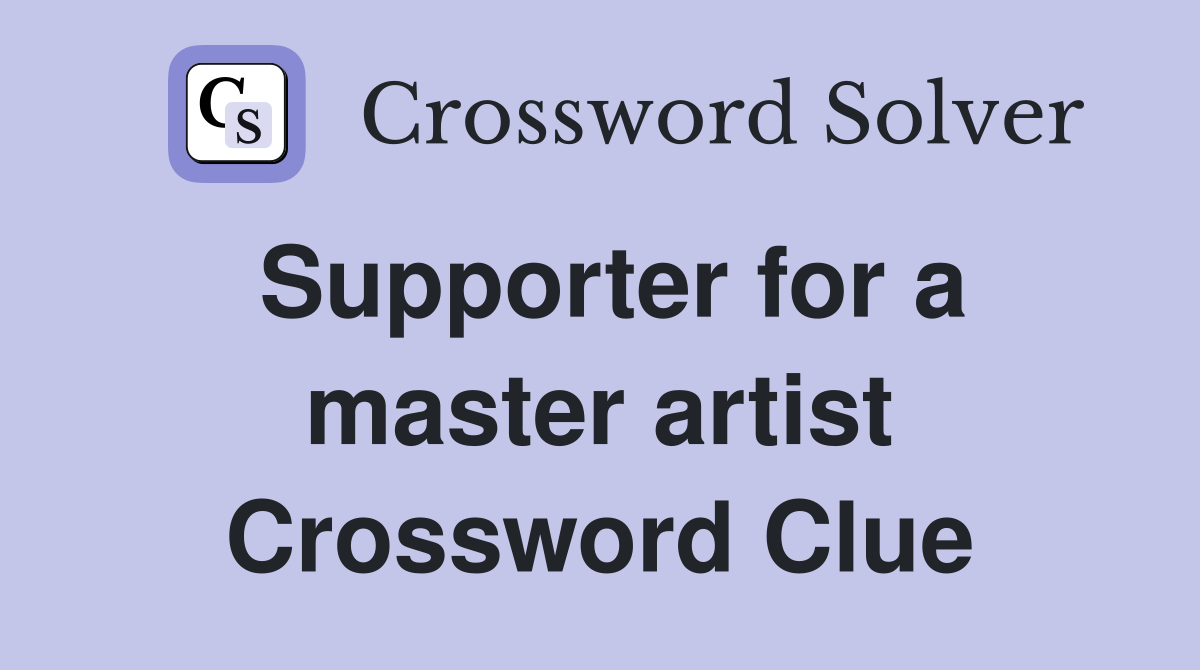 Supporter for a master artist Crossword Clue