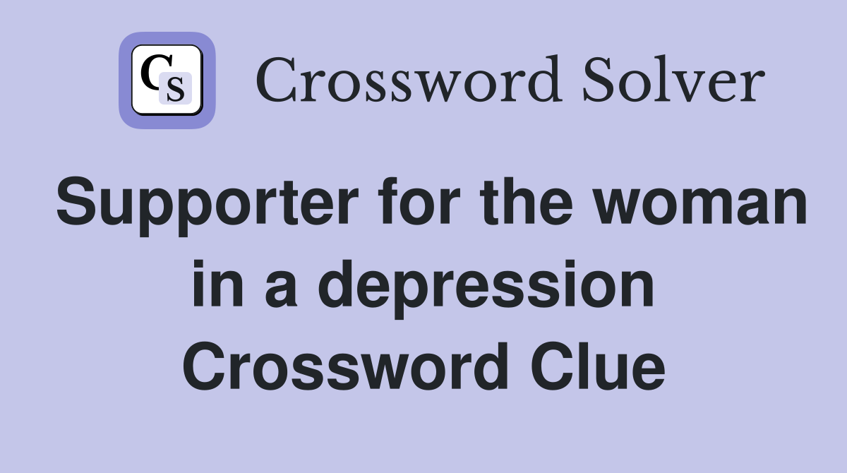 Supporter for the woman in a depression Crossword Clue