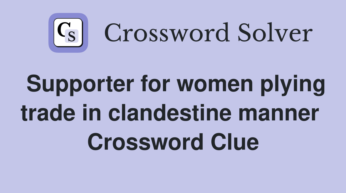 Supporter for women plying trade in clandestine manner  Crossword Clue