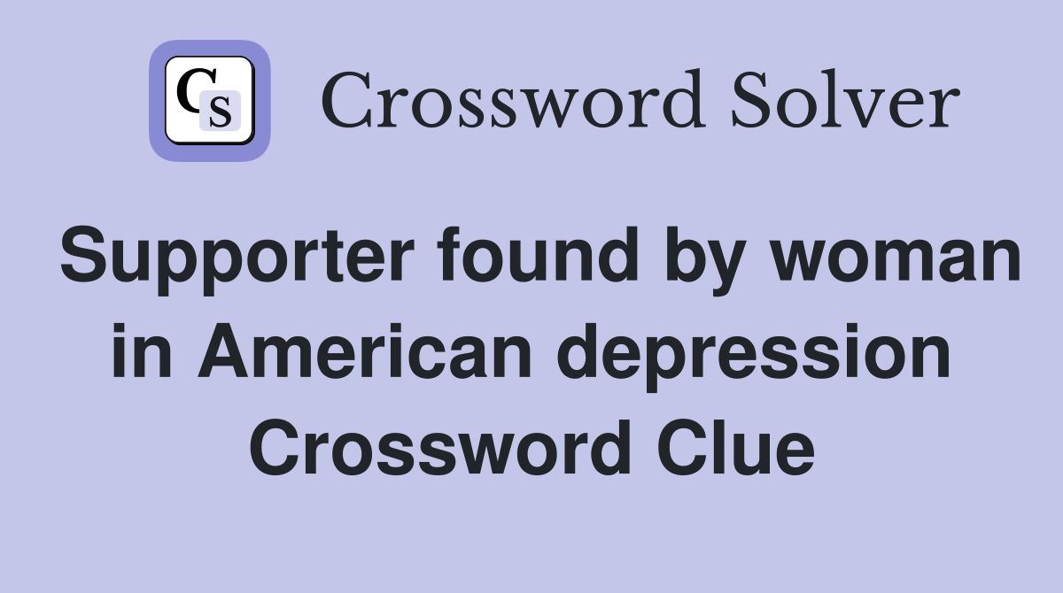 Supporter found by woman in American depression Crossword Clue